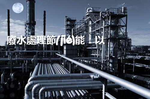廢水處理節(jié)能：以后水資源的節(jié)能新趨勢(shì)？